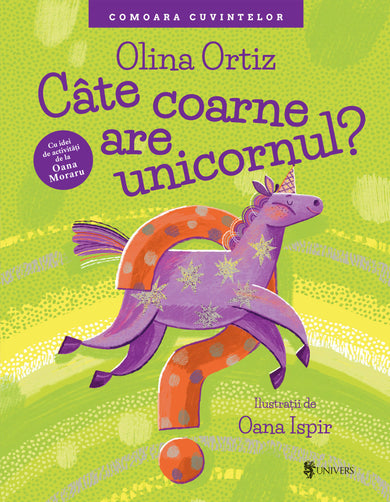 Câte coarne are unicornul?  din colectia Autor Olina Ortiz - Editura Univers®