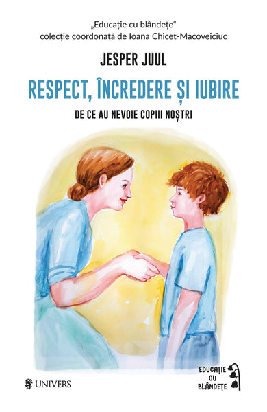 Respect, încredere și iubire  din colectia Autor Jesper Juul - Editura Univers®