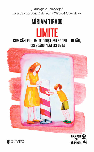 Limite. Cum să pui limite conștiente copilului tău, crescând alături de el  din colectia Autor Miriam Tirado - Editura Univers®
