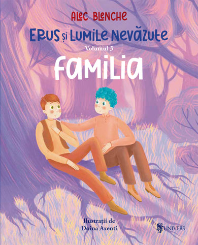 Erus și Lumile Nevăzute - vol. 3 - Familia  din colectia Ilustrator Doina Axenti - Editura Univers®