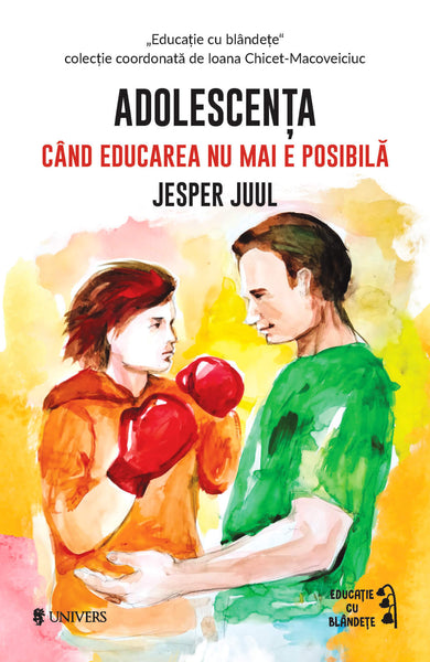 Adolescența-când educarea nu mai e posibilă  din colectia Autor Jesper Juul - Editura Univers®