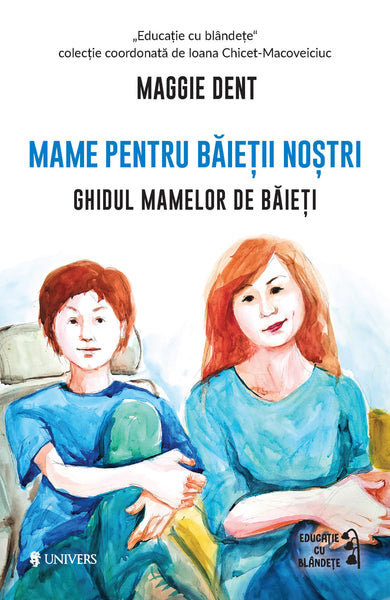Mame pentru băieții noștri. Ghidul mamelor pentru băieți  din colectia Nonficțiune - Editura Univers®
