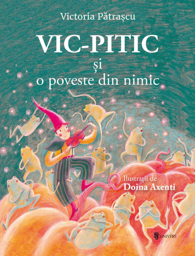 Vic-Pitic și o poveste din nimic  din colectia Ilustrator Doina Axenti - Editura Univers®