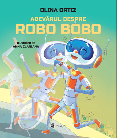 Adevărul despre Robo Bobo  din colectia Vârstă 6-8 ani cărți Olina Ortiz - Editura Univers®