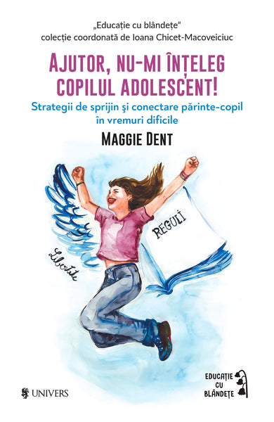 Ajutor, nu-mi înțeleg copilul adolescent!  din colectia Educație cu blândețe - Editura Univers®