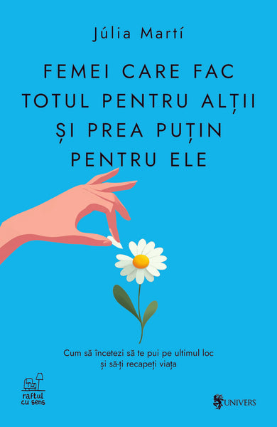 Femei care fac totul pentru alții și prea puțin pentru ele  din colectia Cărțile editurii Univers - Editura Univers®