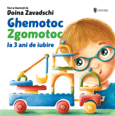 Ghemotoc Zgomotoc: la 3 ani de iubire  din colectia Cărți pentru copii cu vârste 0-3 ani - Editura Univers®