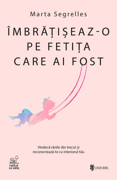 Îmbrățișeaz-o pe fetița care ai fost  din colectia Traducator Carmen Otilia Spânu - Editura Univers®