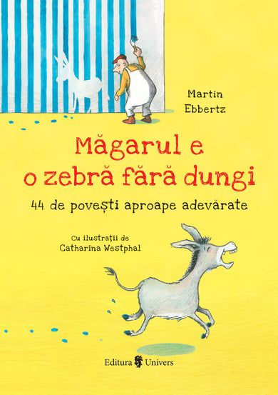 Măgarul e o zebră fără dungi  din colectia Unicorn citește - Editura Univers®