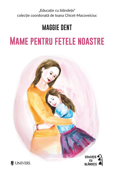 Mame pentru fetele noastre  din colectia Cărți recomandate - Editura Univers®