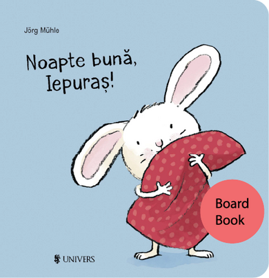 Noapte bună, Iepuraș!  din colectia Coperta Board Book - Editura Univers®