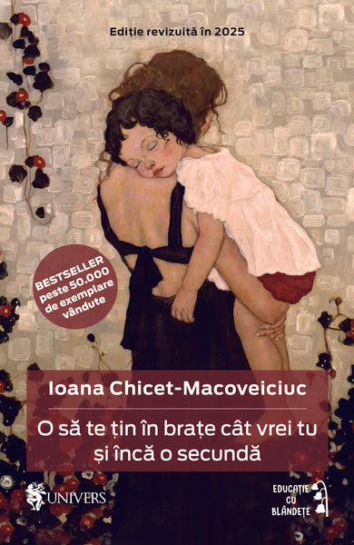O să te țin în brațe cât vrei tu și încă o secundă (ediție nouă)  din colectia Autor Ioana Chicet-Macoveiciuc - Editura Univers®