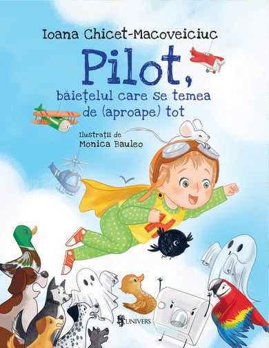 Pilot, băieţelul care se temea de (aproape) tot  din colectia copertă cartonată - Editura Univers®