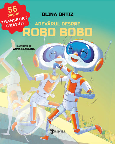 Adevărul despre Robo Bobo  din colectia Autor Olina Ortiz - Editura Univers®