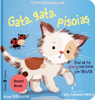 Gata, gata, pisoiaș - carte senzorială  din colectia Coperta Board Book - Editura Univers®