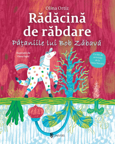 Rădăcină de răbdare. Pățaniile lui Bob Zăbavă  din colectia Cărțile editurii Univers - Editura Univers®