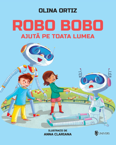 Robo Bobo ajută pe toată lumea - vol. 12  din colectia Autor Olina Ortiz - Editura Univers®