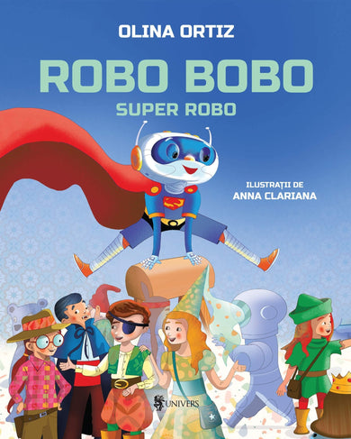 Robo Bobo, Super Robo - vol. 17  din colectia Autor Olina Ortiz - Editura Univers®