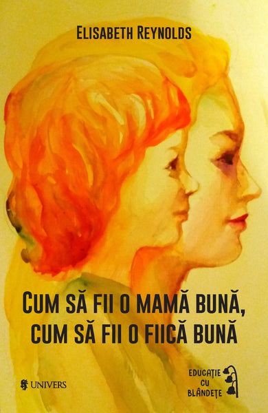 Cum să fii o mamă/fiică bună  din colectia Coperta broșată - Editura Univers®