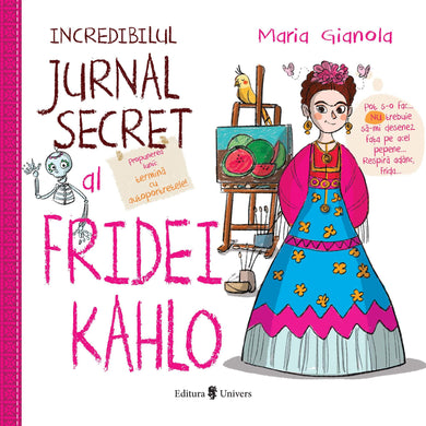Incredibilul jurnal secret al Fridei Kahlo  din colectia Noutati Junior - Editura Univers®