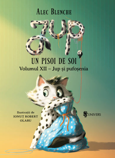 Jup, un pisoi de soi - volumul 12 - Jup și pufoșenia  din colectia Autor Alec Blenche - Editura Univers®