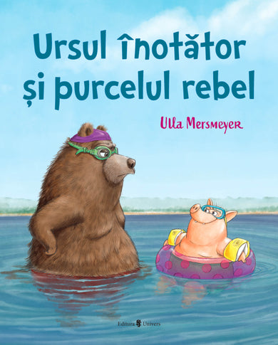 Ursul înotator și purcelul rebel  din colectia Cărțile editurii Univers - Editura Univers®